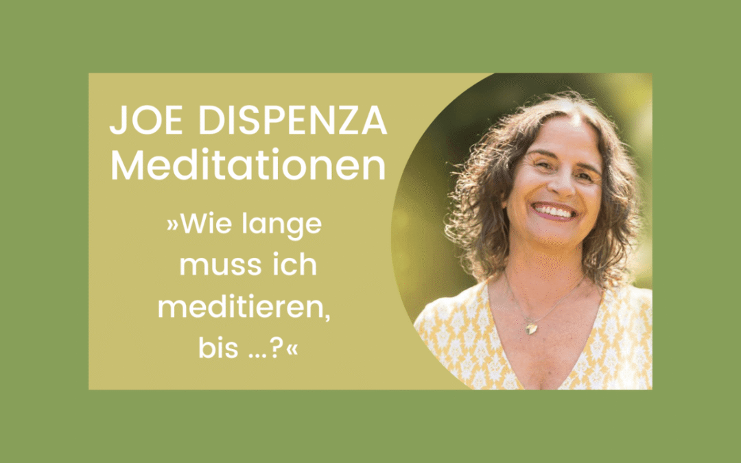 Joe Dispenza Meditationen: Meditieren ohne *um zu*?