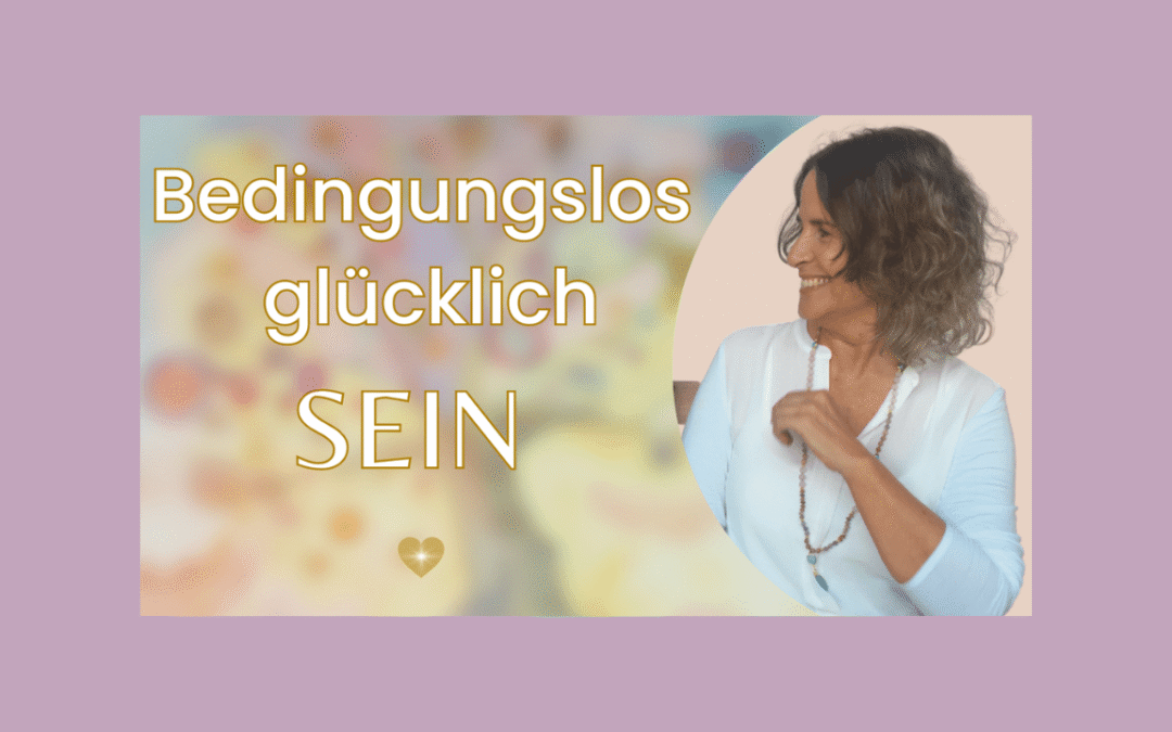 Bedingungslos glücklich SEIN!